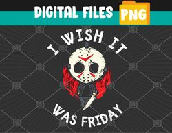 I Wish It Was Friday Funny Halloween Scary Holiday PNG, Digital Download
