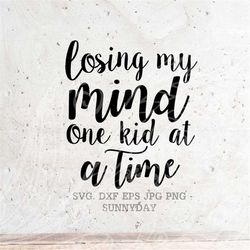 Losing My Mind One Kid at a Time SVG File DXF Silhouette Print Vinyl Cricut Cutting SVG T shirt Design Download mom life