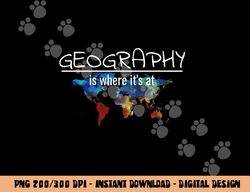 Funny Geography Teacher Earth Day Design Is Where It s At  png, sublimation copy