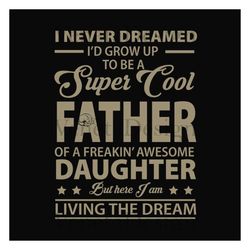 I Never Dreamed Id Grow Up To Be A Super Cool Father Svg, Fathers Day Svg, Funny Dad Svg, Dad Svg, Father Svg, Dad And D