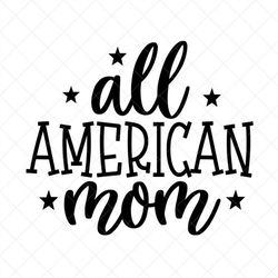 All American Mom SVG, Patriotic Svg, Independence Day Svg, Vector Image, Quote SVG,  Dxf, Cricut, Cut Files, Silhouette