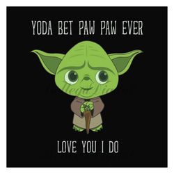 Yoda best paw paw love you I do,fathers day svg, fathers day gift,yoda svg,yoda best paw paw,paw paw gift, paw paw yoda,