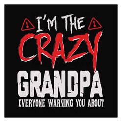 Im the crazy grandpa everyone warning you about,fathers day svg,fathers day gift, gift for grandpa, happy fathers day, f