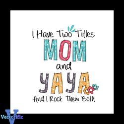 I Have Two Titles Mom And Yaya And I Rock Them Both Svg, Mothers Day Svg, Mom Svg, Yaya Svg, Yaya Gifts, Mom Life Svg, M