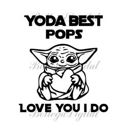 Yoda best Pops love you I do,fathers day svg, fathers day gift,yoda svg,yoda best Pops,Pops gift, Pops yoda,love baby yo