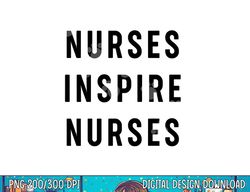 Nurses Inspire Nurses Inspiration png, sublimation copy