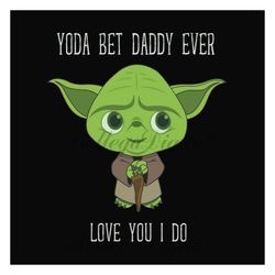 Yoda best daddy love you I do,fathers day svg, fathers day gift,yoda svg,yoda best daddy,daddy gift, daddy yoda,love bab