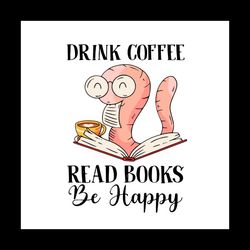 Nerd Drink Coffee Read Books Be Happy Vector Gift For Librarian Svg, Shirt For Book Lover Svg Files For Cricut, Silhouet