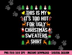 Funny This Is My It s Too Hot For Ugly Christmas Sweaters png, sublimation copy