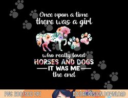 Once Upon A Time There Was Girl Who Loved Horse And Dog  png, sublimation copy