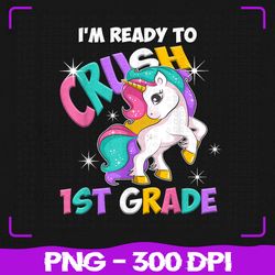 I'm Ready to crush 1st Grade Png, Unicorn Back to School Png, Back To School Png, Sublimation, PNG Files, Sublimation