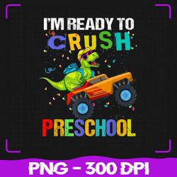 I'm Ready To Crush Preschool Png, Dinosaur Boy First Day of Pre-K Png, Back To School Png, Sublimation, PNG Files