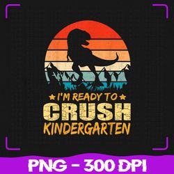 1st Day Of Kindergarten Png, I'm Ready To Crush Dinosaur Png, Back To School Png, Sublimation, PNG Files, Sublimation