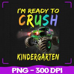 Kids Monster Truck Png, I'm Ready To Crush Kindergarten Png, Back To School Png, Sublimation, PNG Files, Sublimation PNG