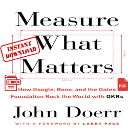 Measure What Matters: How Google, Bono, and the Gates Foundation Rock the World with OKRs -  PDF Instant Download