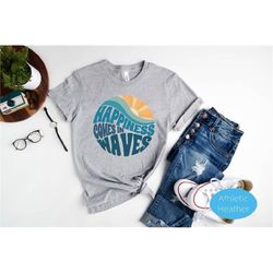 Happiness Comes In Waves Tee, Trendy Shirt for Women, Vsco Shirt, Aesthetic Shirt, Summer Vibes Shirt, Tumblr Shirt, Vac