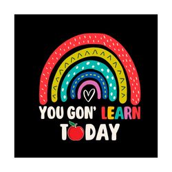 Back To School Shirt Svg You Gon Learn Today Teacher Rainbow Vector, Cute Gift For Kindergarten Svg Diy Craft Svg File F