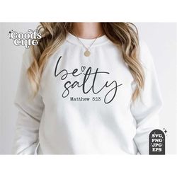 Be Salty SVG, Matthew 5:13, Kindness, Popular Inspirational Positive Quote, Self Love Women's Shirt Cut File