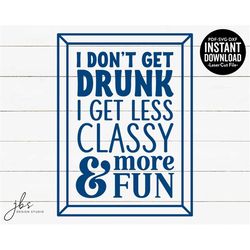 I Don't Get Drunk I Get Less Classy & More Fun Cut File, Laser Cut File, Instant Download, SVG/DXF/PDF
