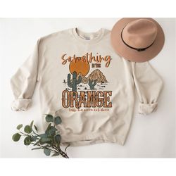 Something In The Orange Sweatshirt - Western Style Sweater  - Western Country Sweater - Country Concert Sweater - Countr