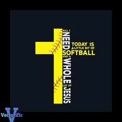 All I Need Today Is A Little Bit Of Softball Svg, Sport Svg, Softball Svg, Ball Svg, Jesus Svg, Sport Shirt, Sport Gifts
