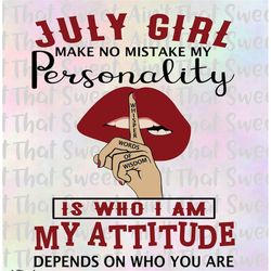 July Girl Svg, Make No Mistake My Personality Is Who I Am My Attitude Depends On Who You Are Svg