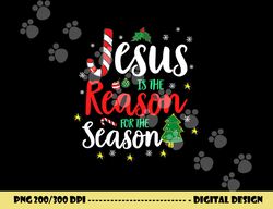 God Jesus Christ Is Reason For The Christmas Season Holiday png, sublimation copy
