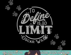 Oscar Wilde Quote, To Define is to Limit, Great teacher tee  png, sublimation copy
