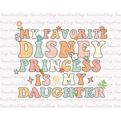 Retro My Favorite Princess Are My Daughter Svg, Family Vacation Svg, Magical Kingdom Svg, Vacay Mode Svg, Family Matchin