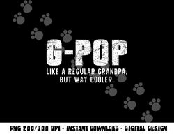 G-Pop Like A Grandpa But Way Cooler Only Much GPop png, sublimation copy