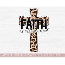 Faith Png, Christian Women Shirt Design, Faith is All You Need Png for Tumbler, Leopard Print Cross Png, Religious Png,