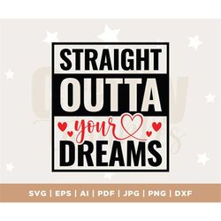 Straight Outta Your Dreams svg, eps, png, dxf, Valentine's Day, Cute, Funny, Sublimation Design, Kid, cutting file, silh