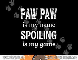 Paw Paw Is My Name Special Grandpa Grandfather  png, sublimation