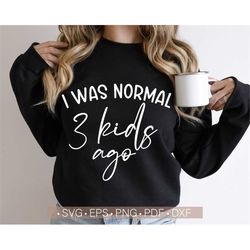 I Was normal 3 Kids Ago Svg, Funny Mom Quote Svg, Valentine's Day Shirt Svg Cut File for Cricut, Silhouette Cutting File