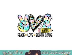 Peace Love Eighth Grade Funny Tie Dye Student Teacher  png, sublimation copy