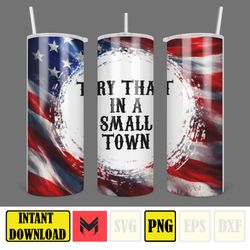 Try That In a Small Town Skinny Tumbler 20oz Design, Hot Single Straight Tumbler Wrap, Hot Country Music Tumbler Wrap