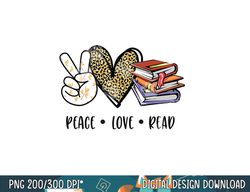 Peace Love Read Books Book Lover Teen Girls Reading Teacher  png, sublimation copy