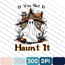 If You Got It Haunt It Png, Halloween Png, Halloween Sublimation, Spooky Png, Sublimation Design, Halloween Download
