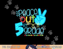 Peace Out 5th Grade Funny End Of School Year Teacher Student  png, sublimation copy