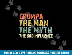 Grumpa The Man The Myth Bad Influence Funny Vintage Retro png, sublimation copy