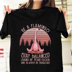 Be A Flamingo Stay Balanced Stand By Your Flock And Always Be Fabulous Vintage T-Shirt, Flamingo Shirt, Stay Balanced Sh