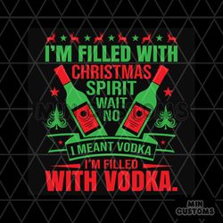 Im Filled With Christmas Spirit Wait No Svg, Christmas Svg, Wine Svg, Vodka svg