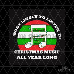 Most Likely To Listen To Christmas Music All Year Long Svg, Christmas Svg