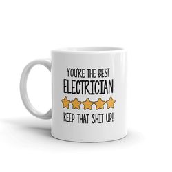 Best Electrician Mug-You're The Best Electrician Keep That Shit Up-5 Star Electrician-Five Star Electrician-Best Electri