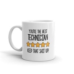 best technician mug-you're the best technician keep that shit up-5 star technician-five star technician-best technician