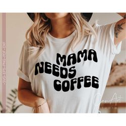 Mama Needs Coffee Svg, Coffee Lover Mom Mama Svg Cut File for Cricut, Funny Coffee Svg Quotes, Sayings Silhouette Eps Dx