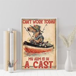 fishing dog can't work today my arm is in a cast poster, funny fishing dog art, fishing lovers gift