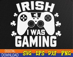 Irish I Was Gaming Funny St Patricks Day Gamer Svg, Eps, Png, Dxf, Digital Download