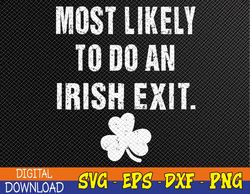 Funny Most Likely To Do An Irish Exit St Patricks Day Svg, Eps, Png, Dxf, Digital Download