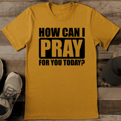 How Can I Pray For You Today Tee
